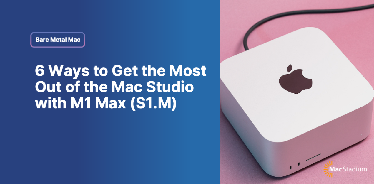 6 Ways to Get the Most Out of the Mac Studio with M1 Max (S1.M)